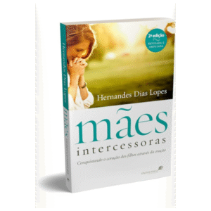 Mães intercessoras: Conquistando o coração dos filhos através da oração